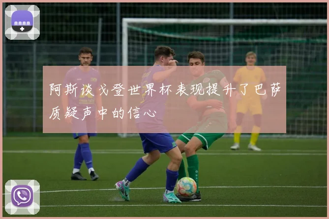 阿斯谈戈登世界杯表现提升了巴萨质疑声中的信心